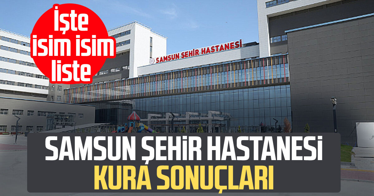 Samsun Şehir Hastanesi işçi alımı kura sonuçları