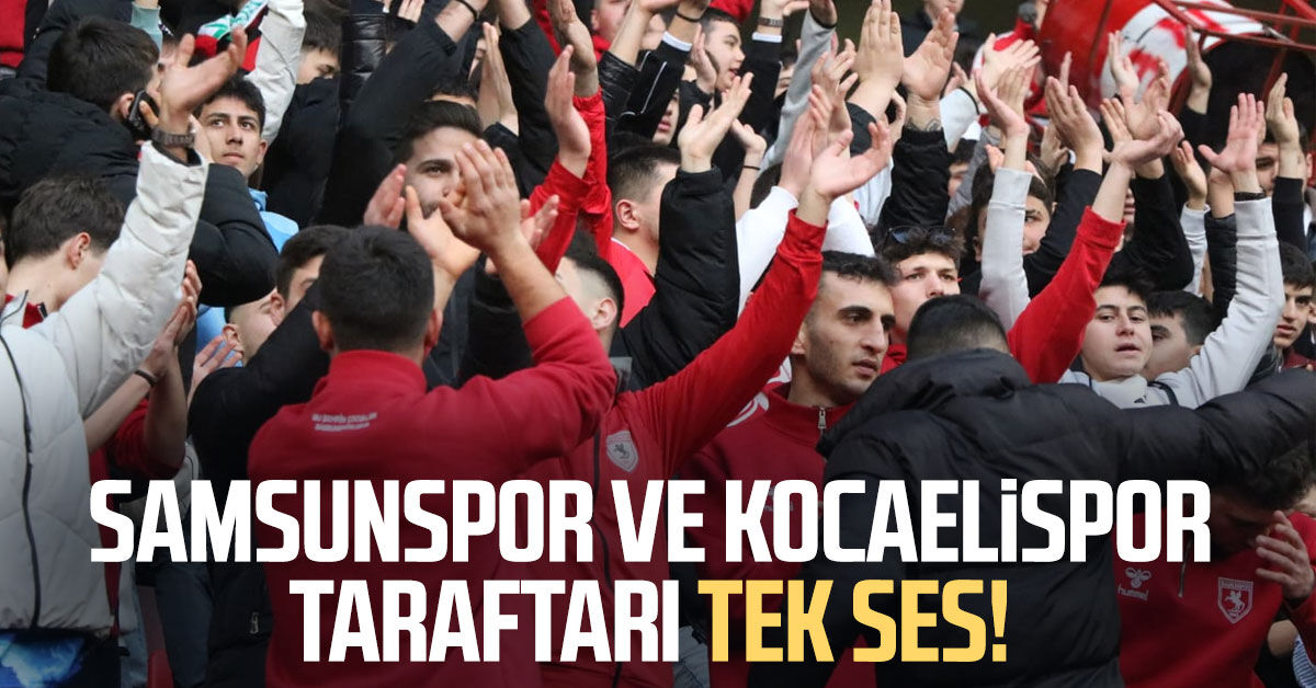 Samsunspor ve Kocaelispor taraftarı tek ses!