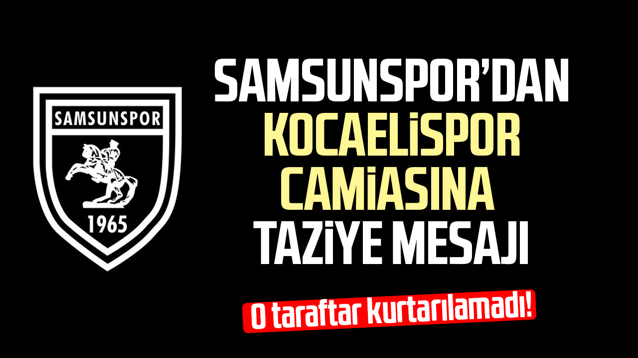 Samsunspor’dan Kocaelispor camiasına taziye mesajı