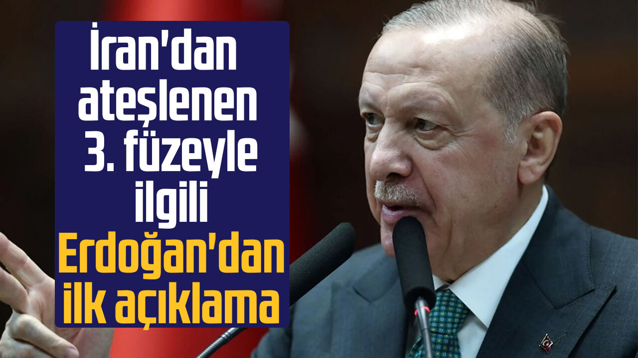 İran'dan ateşlenen 3. füzeyle ilgili Erdoğan'dan ilk açıklama