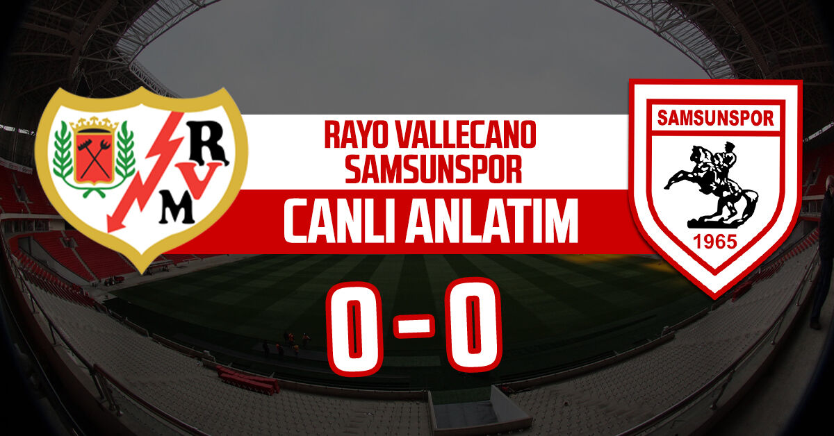 Rayo Vallecano - Samsunspor maçının canlı anlatımı