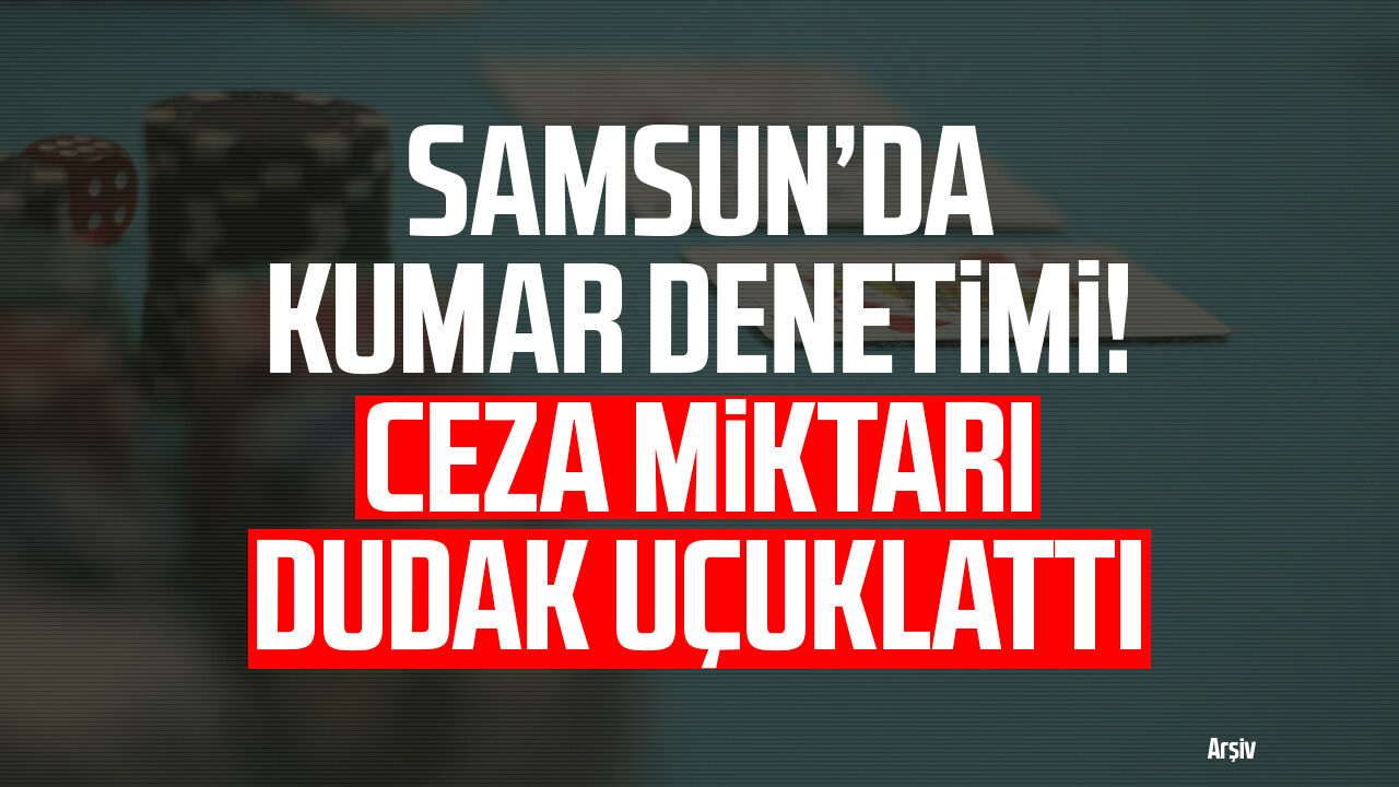 Samsun’da kumar denetimi! Ceza miktarı dudak uçuklattı