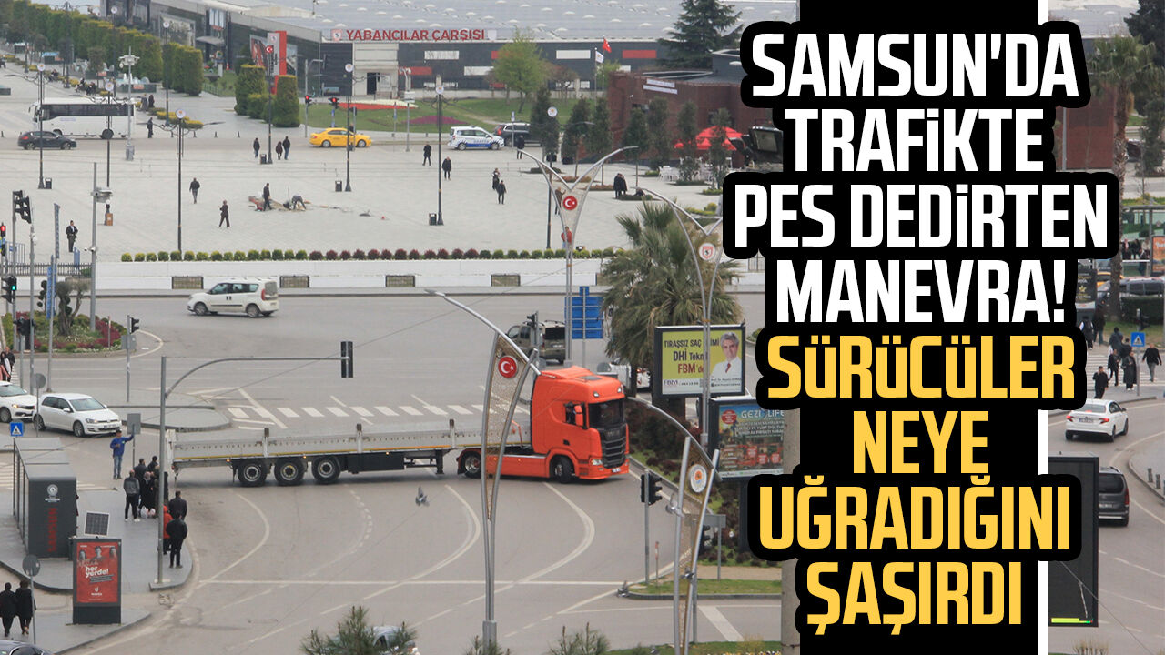 Samsun'da Trafiği Kilitleyen Manevra!