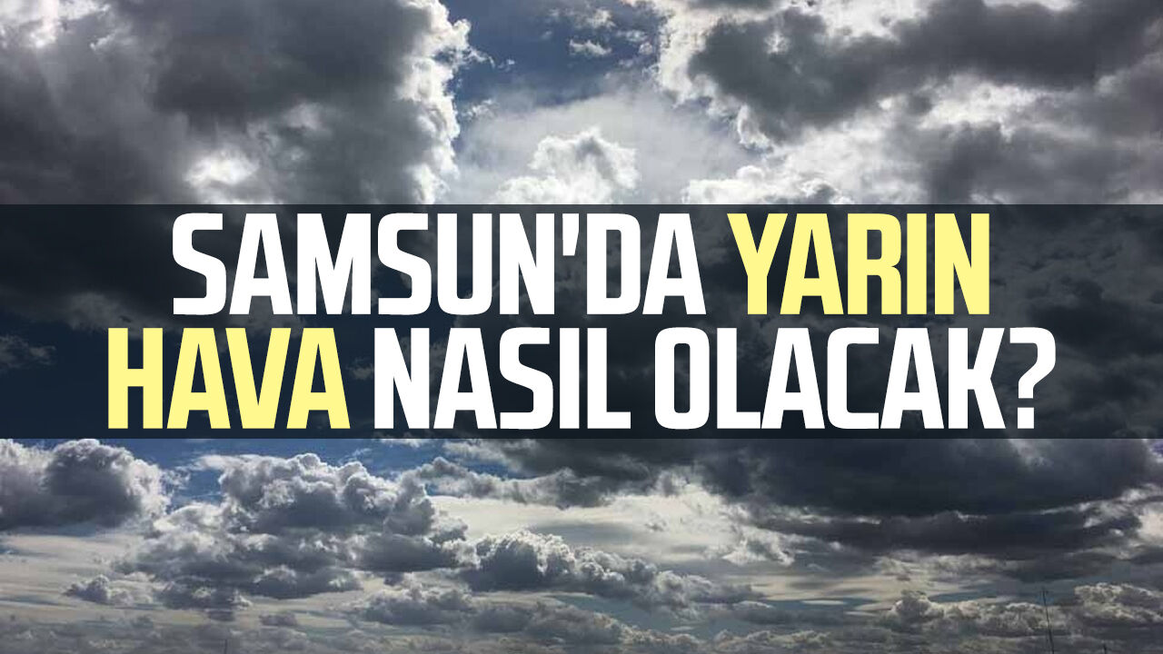 Samsun’da yarın hava nasıl olacak? Meteoroloji açıkladı