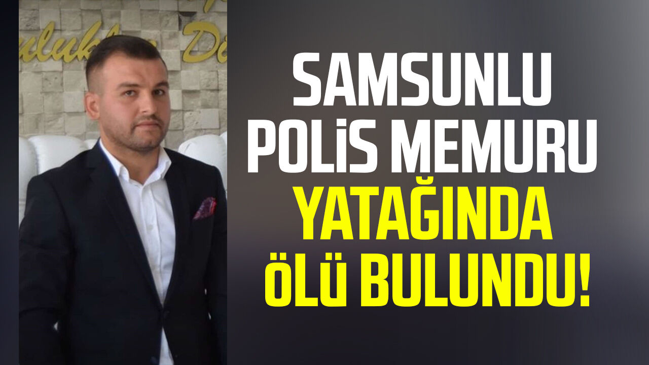 Samsunlu polis memuru Ogün Salurlu yatağında ölü bulundu!