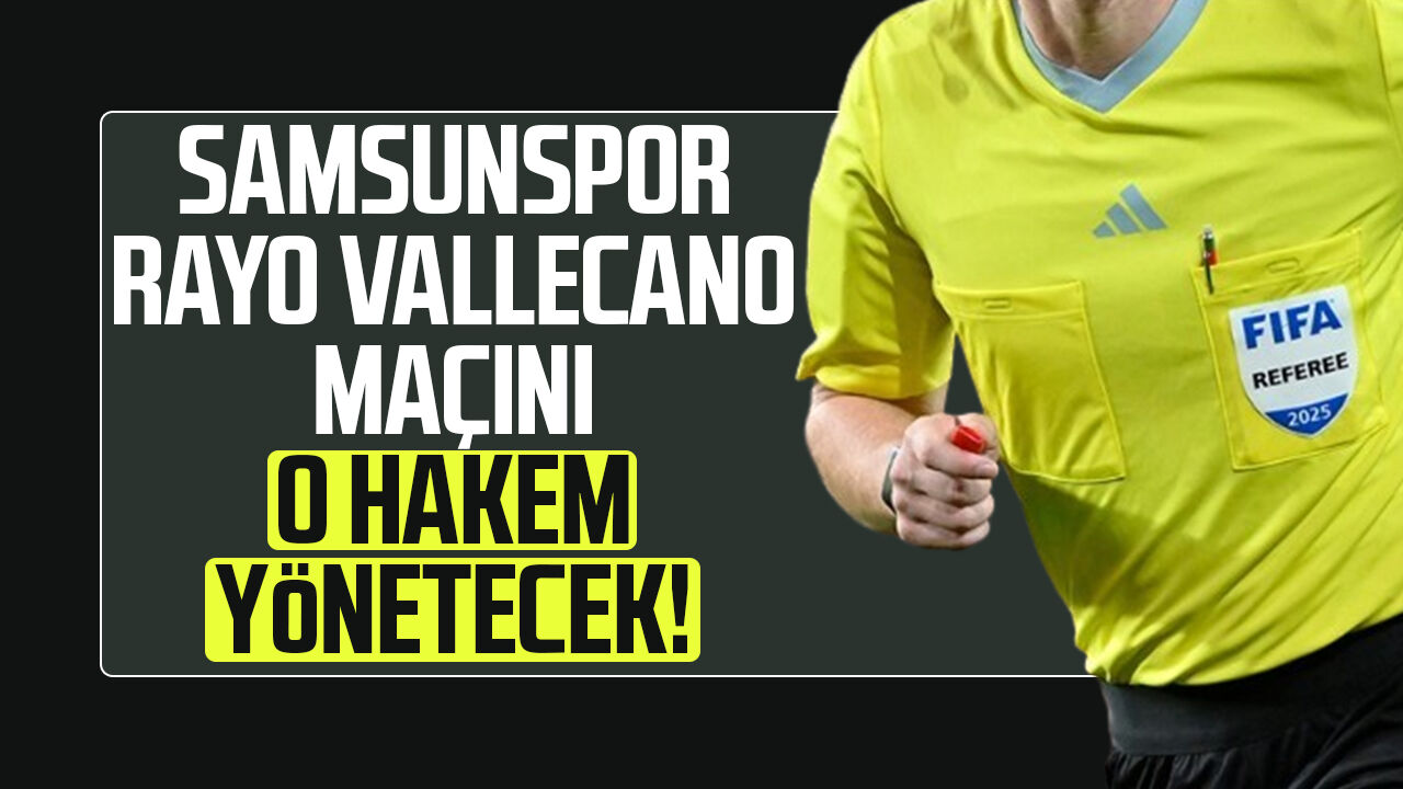 Samsunspor-Rayo Vallecano maçını o hakem yönetecek!
