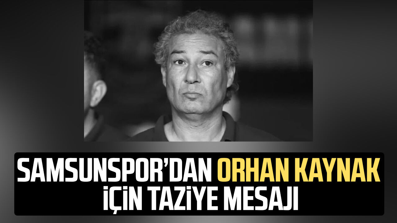 Samsunspor’dan Orhan Kaynak için taziye mesajı