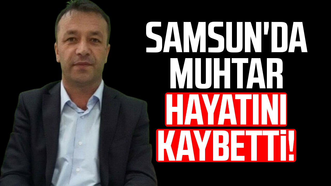Samsunda Muhtar Ahmet Diler Hayatini Kaybetti 2504