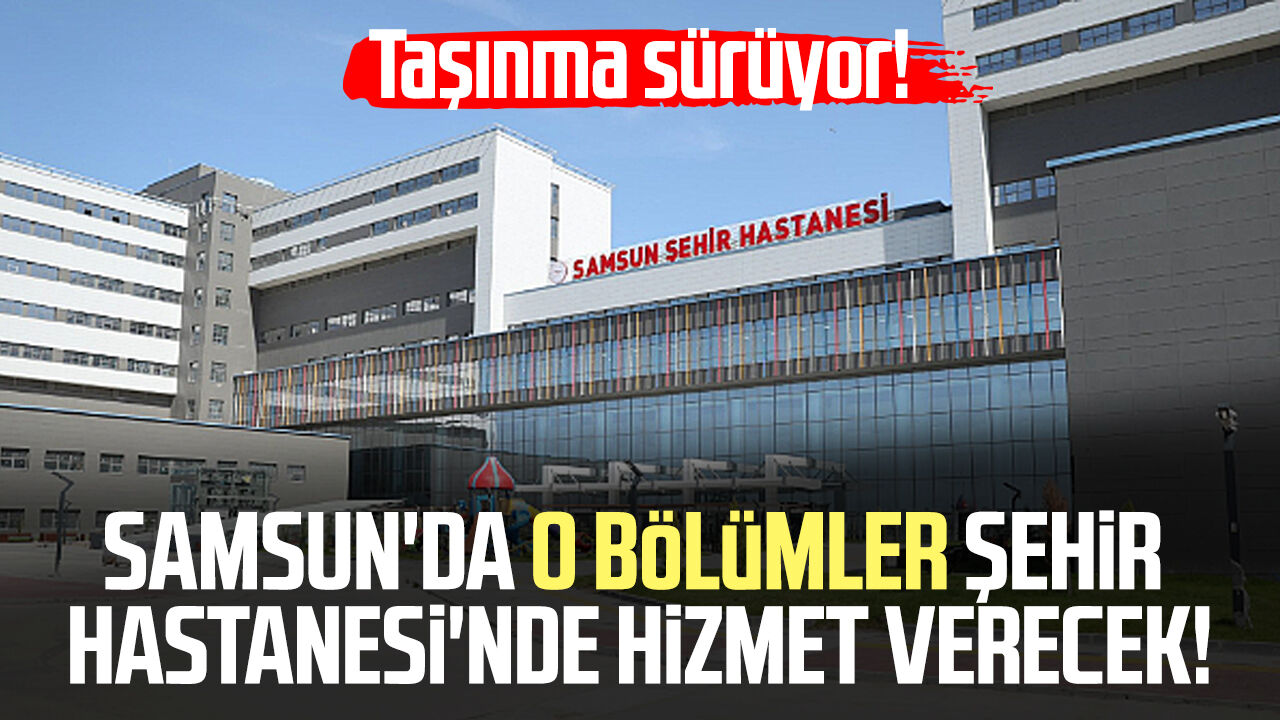 Samsunda O Bolumler Sehir Hastanesinde Hizmet Verecek
