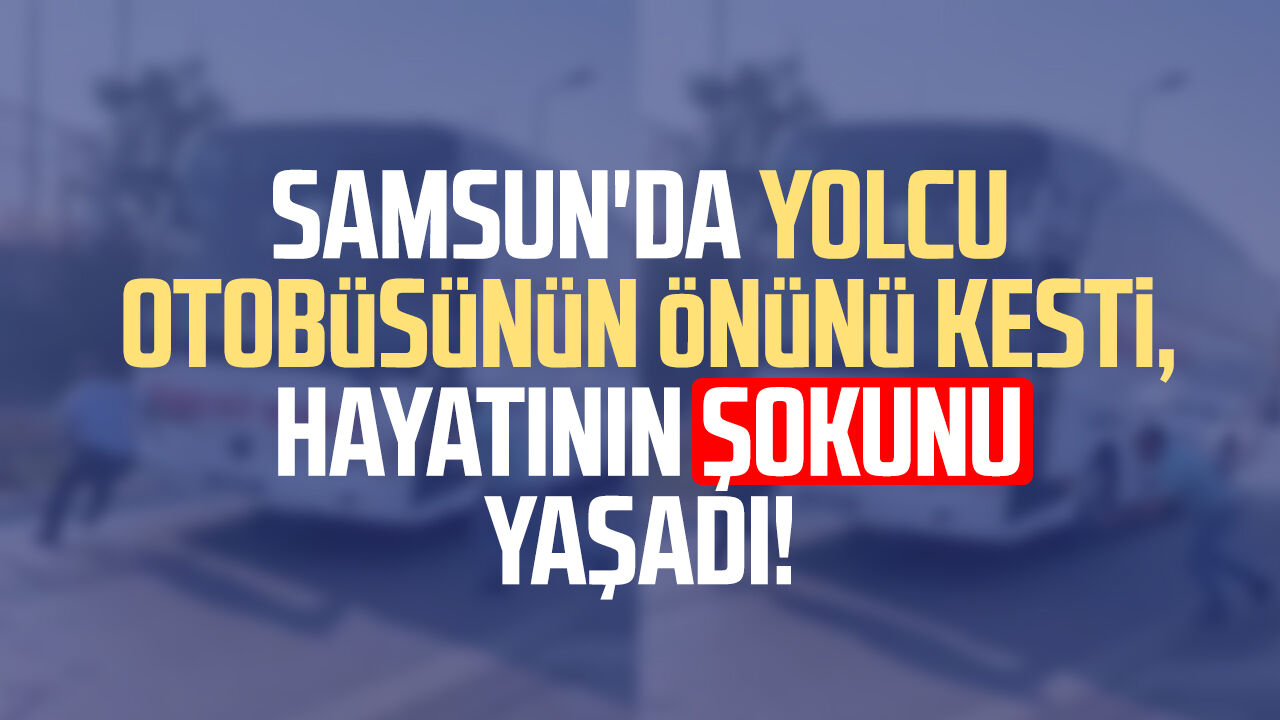 Samsun'da Yolcu Otobüsünün Önünü Kesti, Hayatının Şokunu Yaşadı! 2