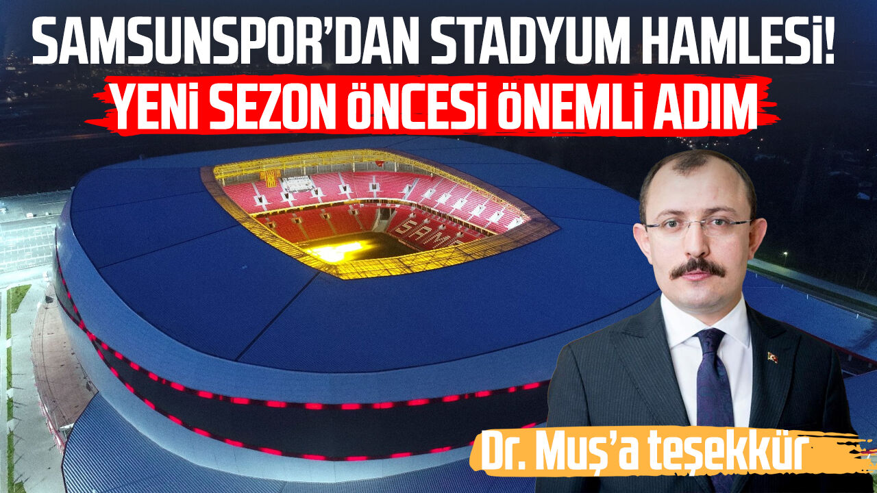 Samsunspor’dan Stadyum Hamlesi! Yeni Sezon Öncesi Kritik Adım