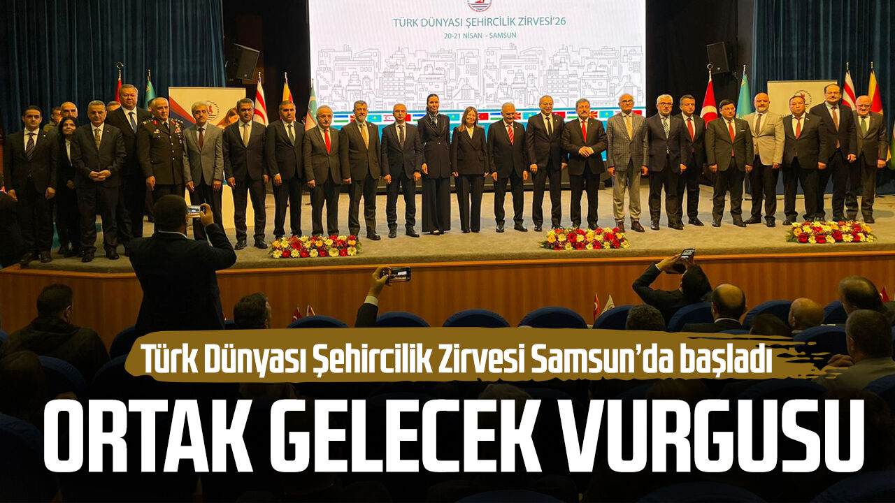 Türk Dünyası Şehircilik Zirvesi Samsun’da Başladı Son