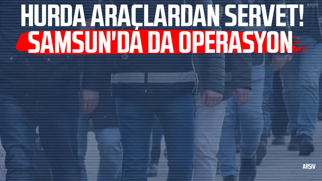 Hurda Araçlardan Servet! Samsun'da Da Operasyon