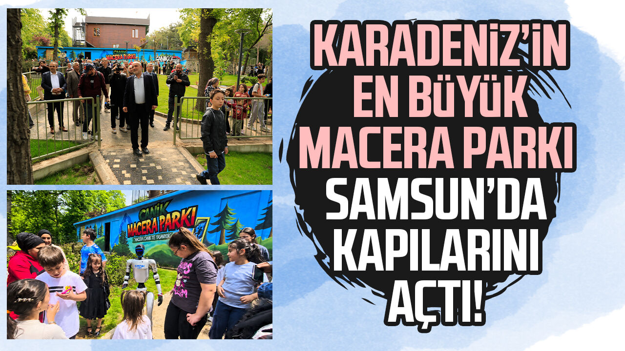 Karadenizin En Buyuk Macera Parki Samsunda Kapilarini Acti