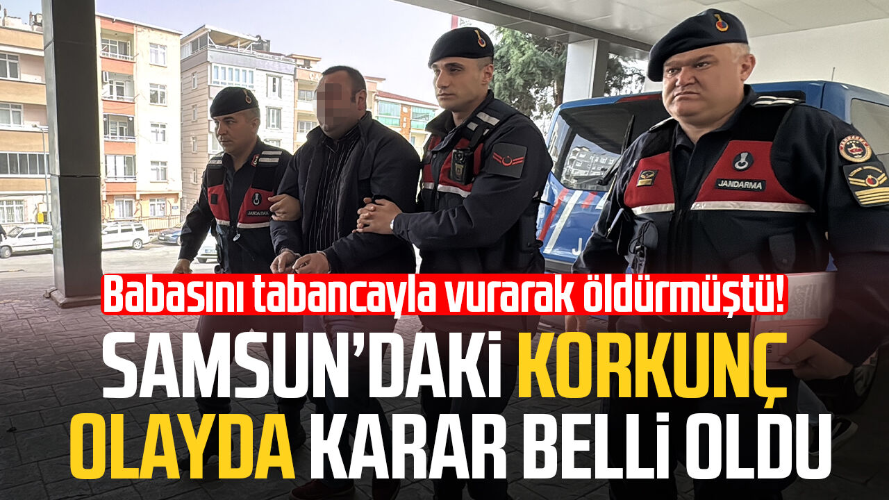 Samsunda Babasini Oldurmustu Karar Belli Oldu 12526