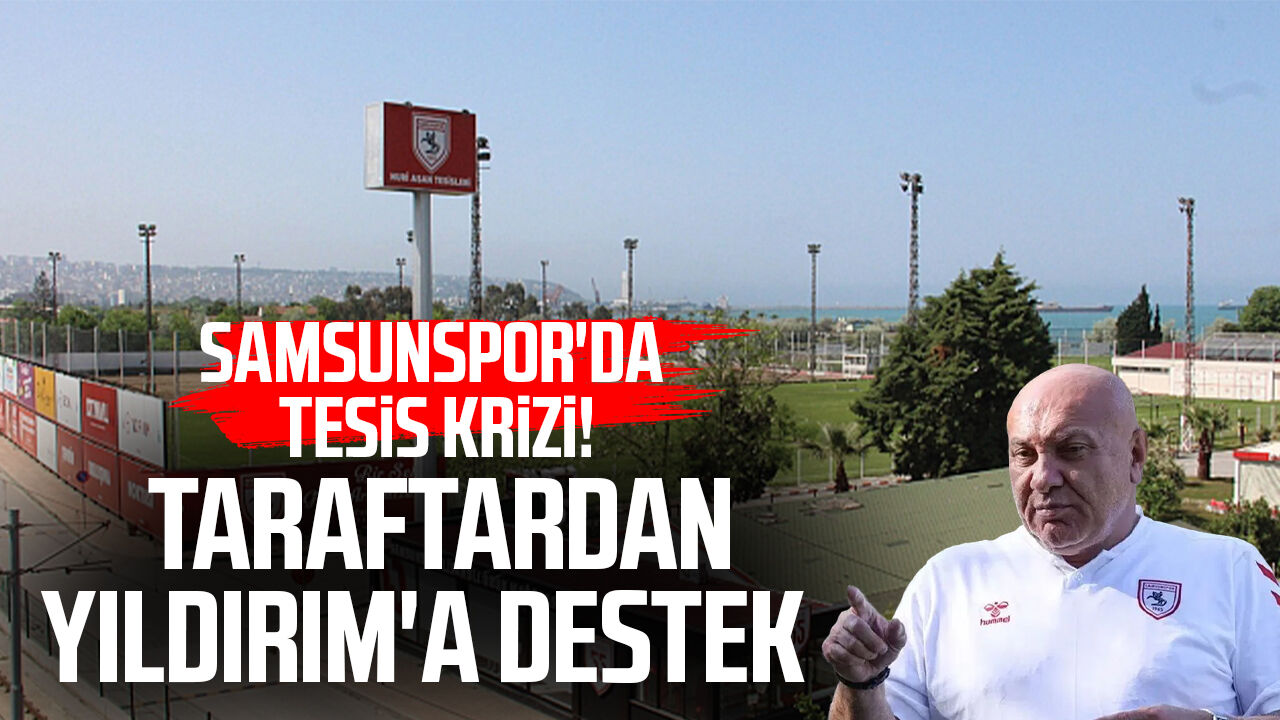 Samsunspor'da Tesis Krizi! Taraftardan Yüksel Yıldırım'a Destek