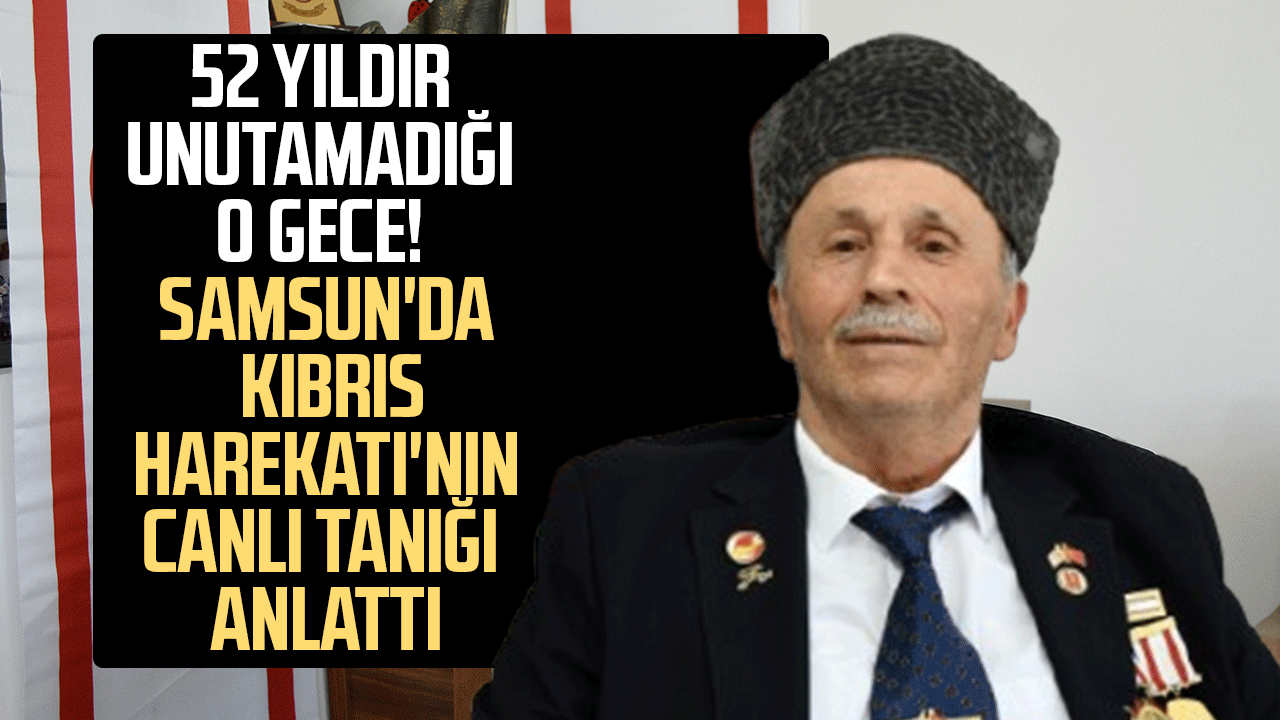 52 yıldır unutamadığı o gece! Samsun'da Kıbrıs Harekatı'nın canlı tanığı anlattı