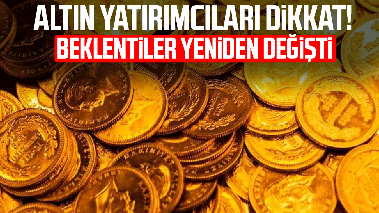 Altın yatırımcıları dikkat! Beklentiler yeniden değişti