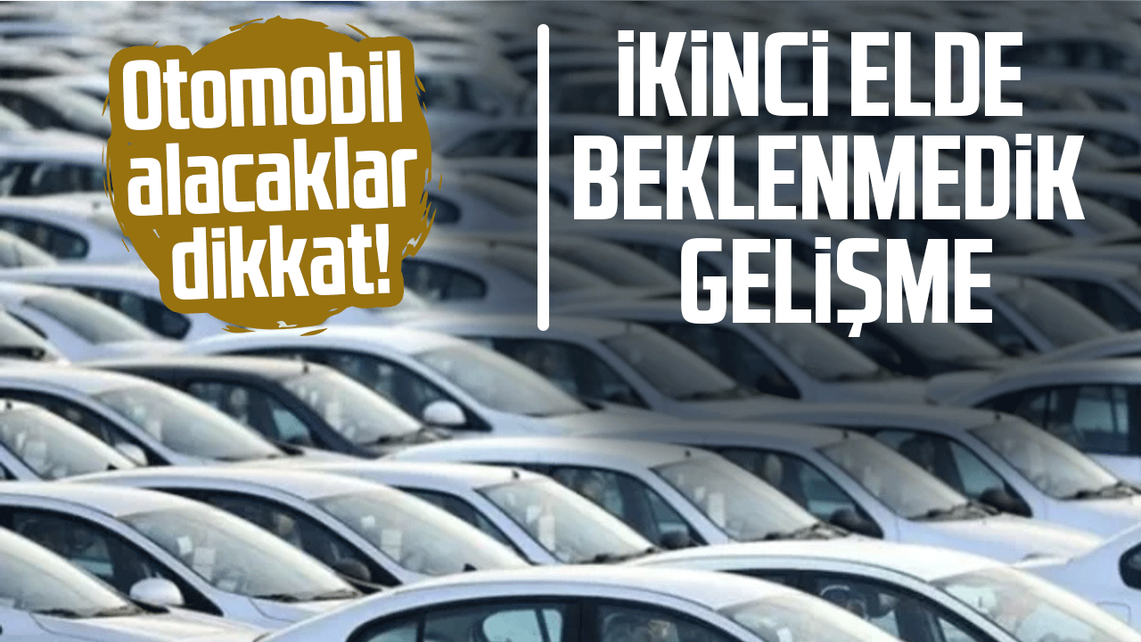 Otomobil alacaklar dikkat! İkinci elde beklenmedik gelişme