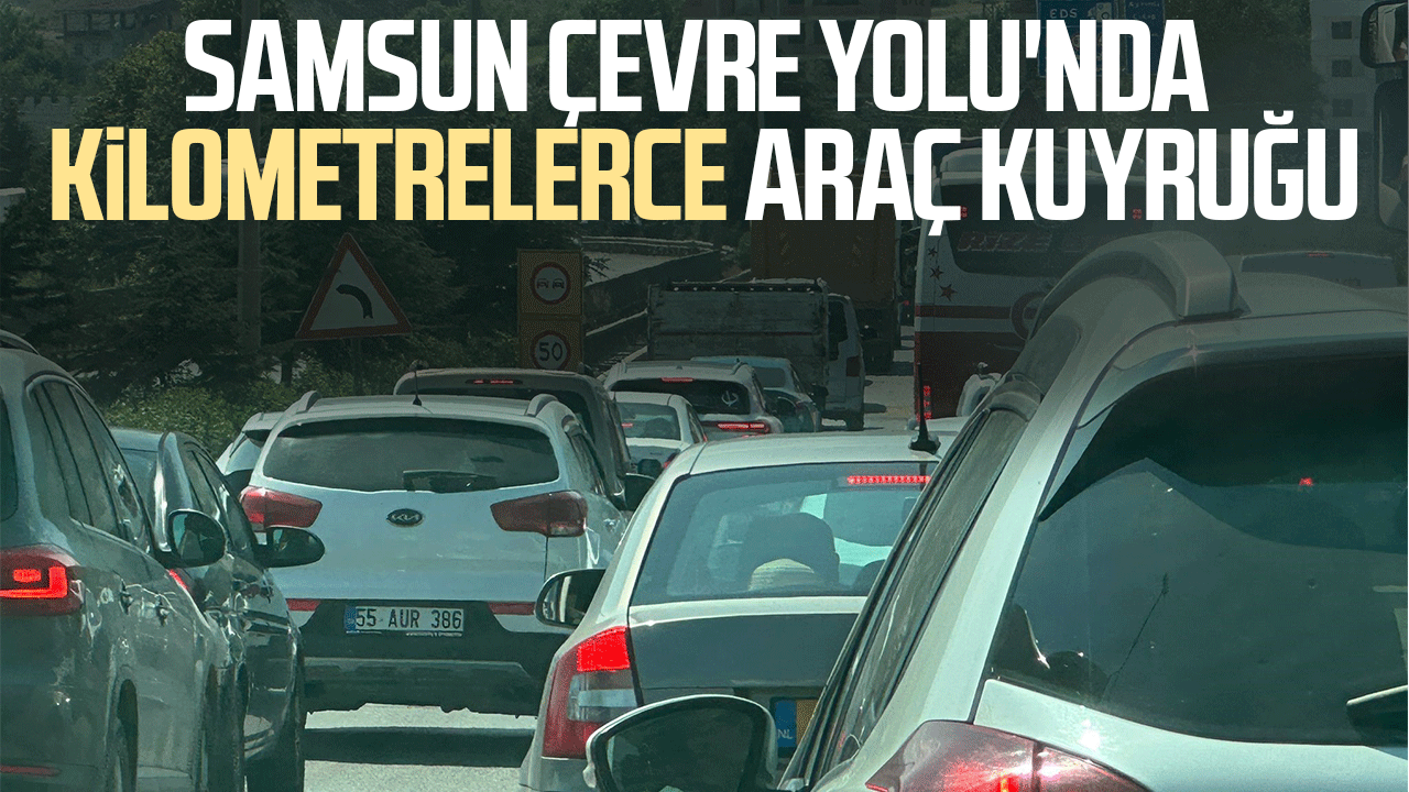 Samsun Çevre Yolu'nda kilometrelerce araç kuyruğu