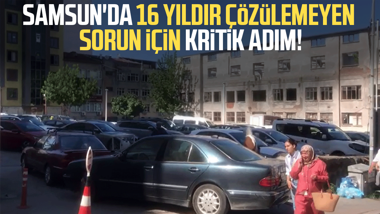 Samsun'da 16 yıldır çözülemeyen sorun için kritik adım!