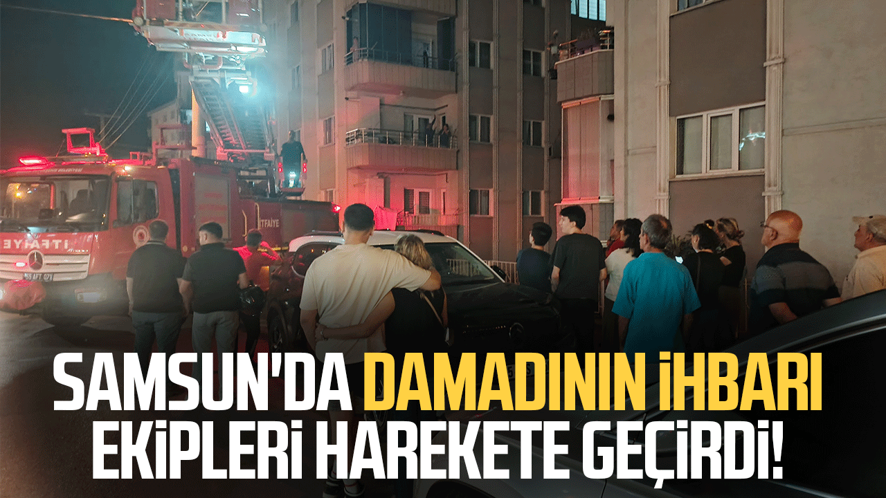 Samsun'da damadının ihbarı ekipleri harekete geçirdi!