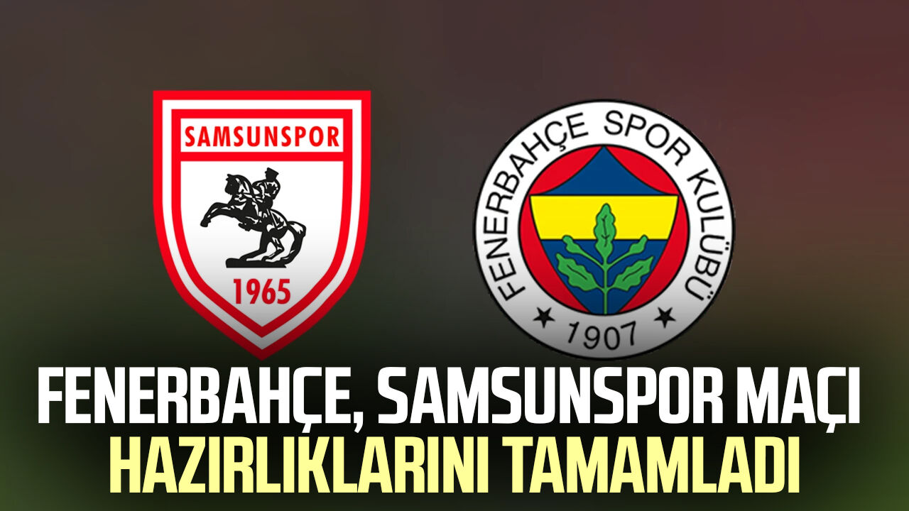 Samsunspor Haber: Fenerbahçe, Samsunspor maçı hazırlıklarını tamamladı