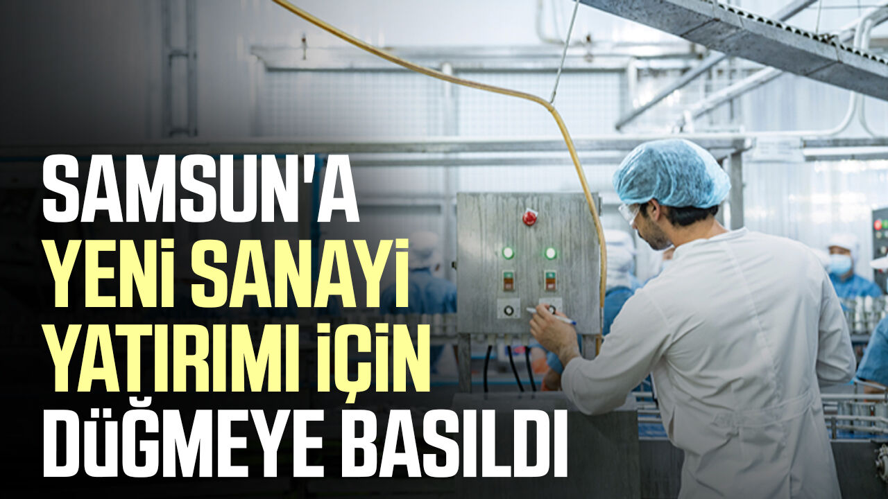 Samsun Haber: Samsun'a yeni sanayi yatırımı için düğmeye basıldı