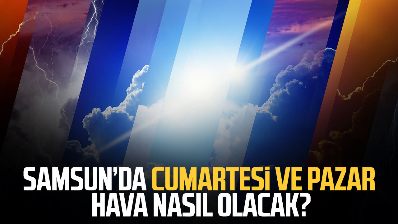 Samsun’da hafta sonu planı yapanlar dikkat! Hava belli oldu