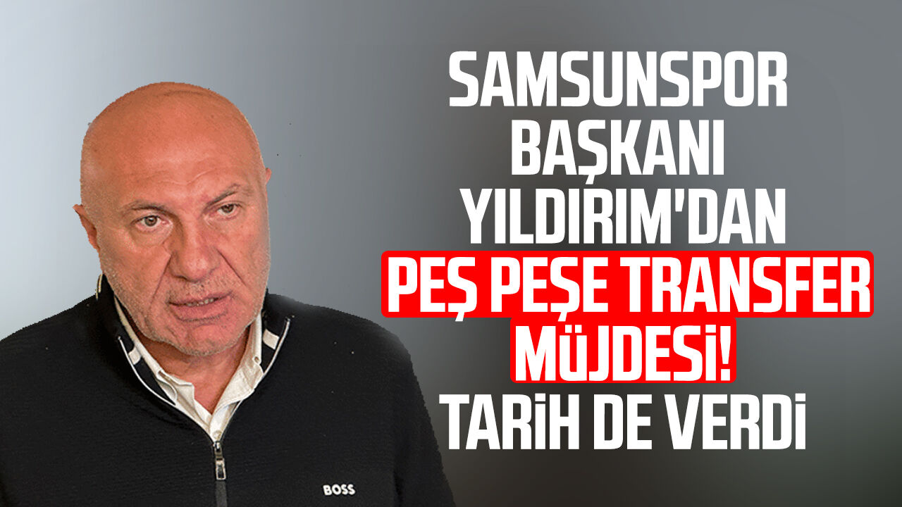 Samsunspor Başkanı Yüksel Yıldırım'dan peş peşe transfer müjdesi!
