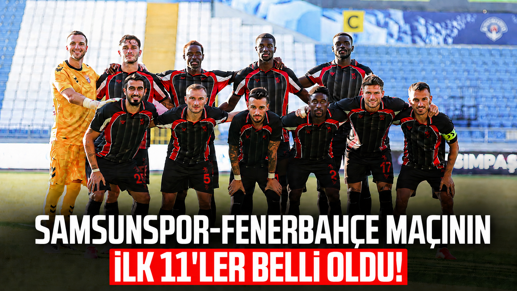 Samsunspor - Fenerbahçe maçının ilk 11'ler belli oldu