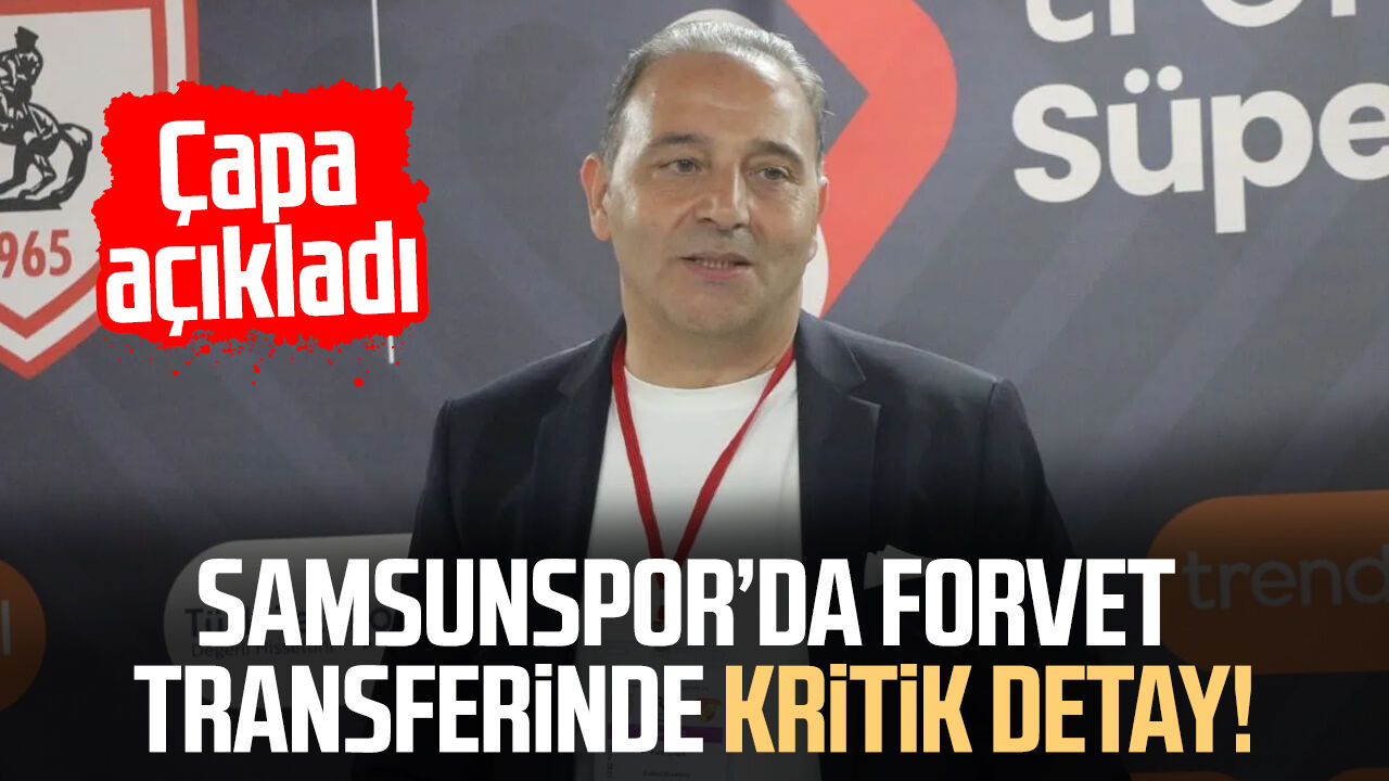 Samsunspor’da forvet transferinde kritik detay! Fuat Çapa açıkladı