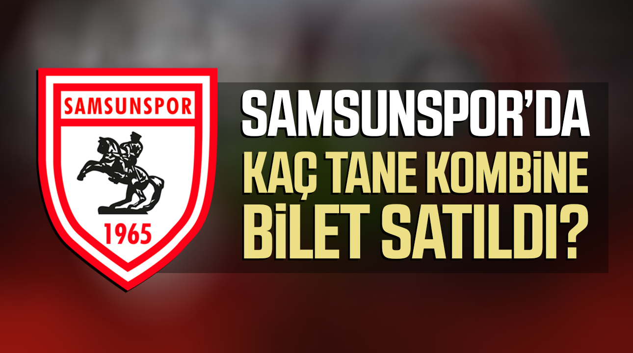 Samsunspor’da kaç tane kombine bilet satıldı?