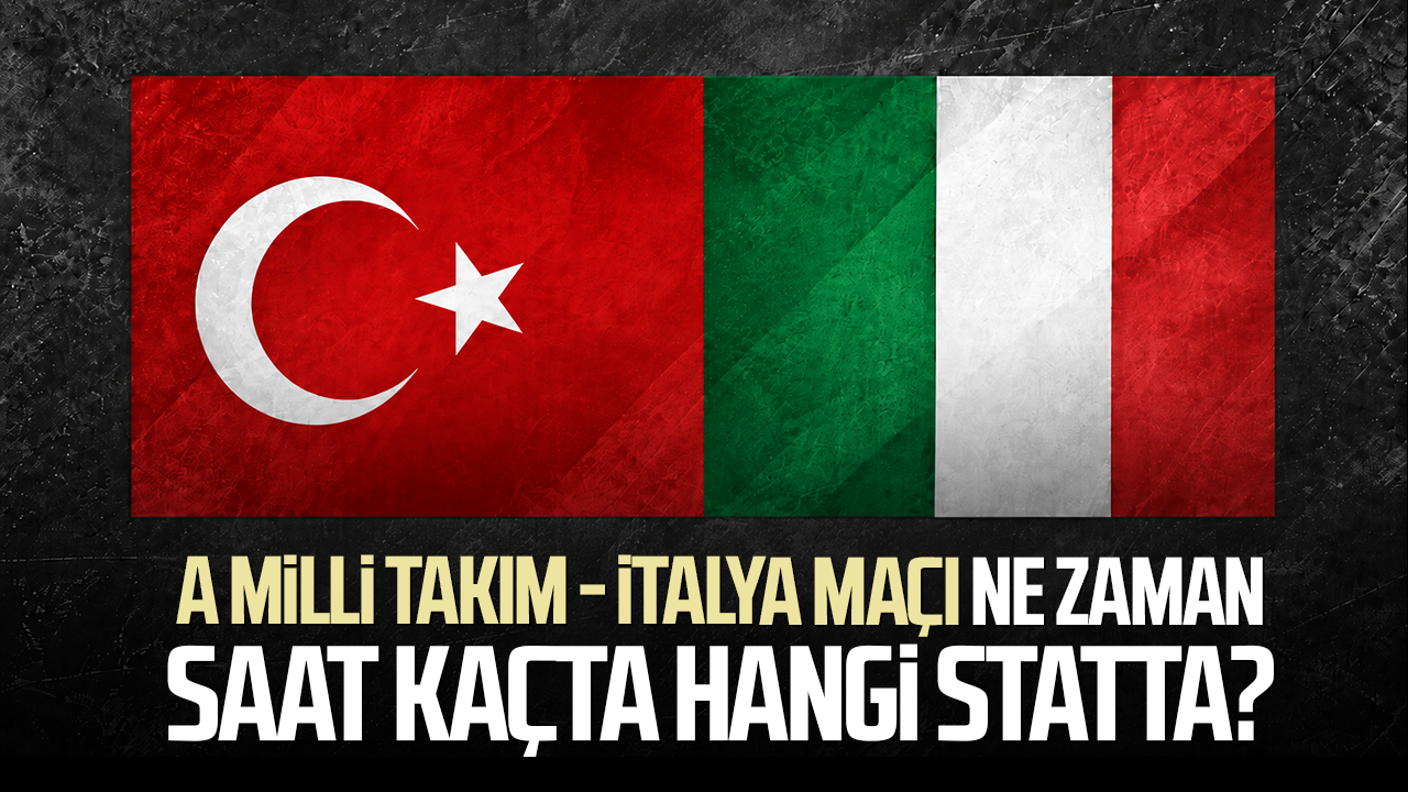 A Milli Takım - İtalya maçı ne zaman, saat kaçta, hangi statta?