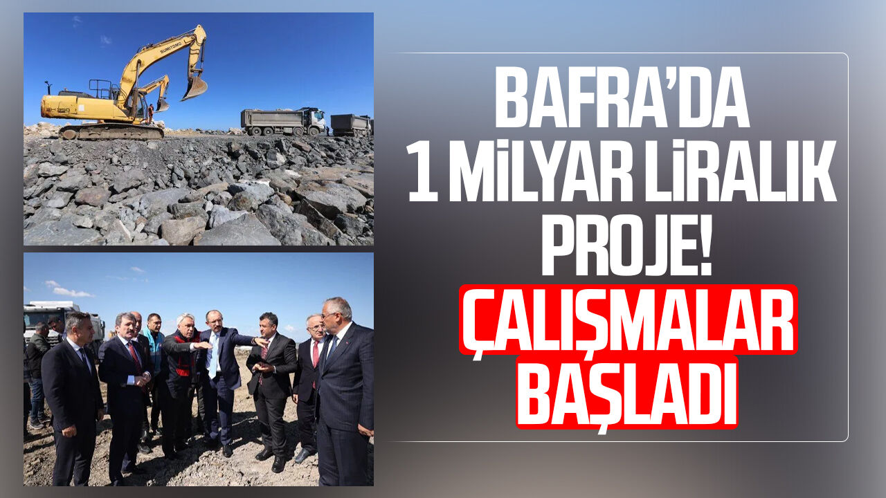 Bafra’da 1 milyar liralık proje! Çalışmalar başladı