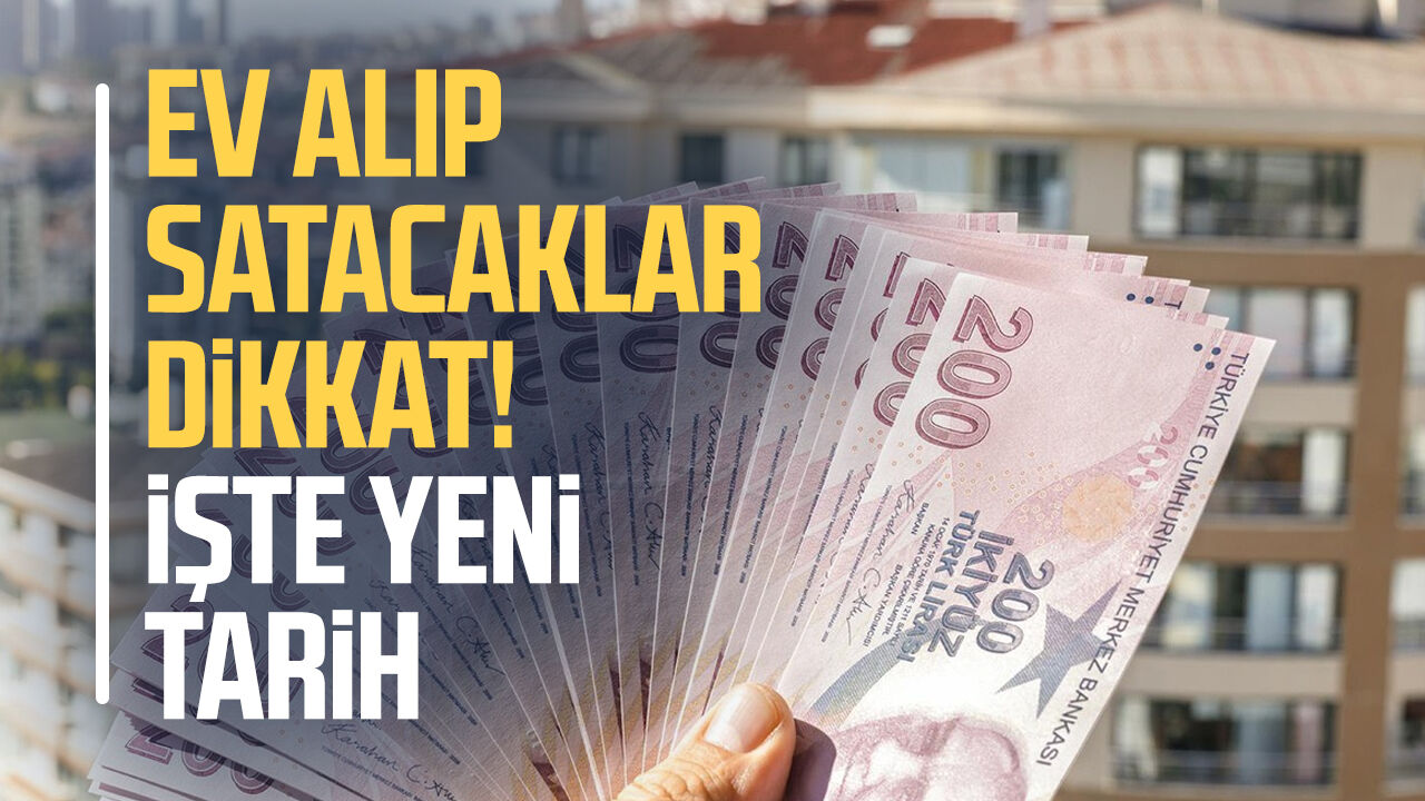 Ev alıp satacaklar dikkat! İşte yeni tarih