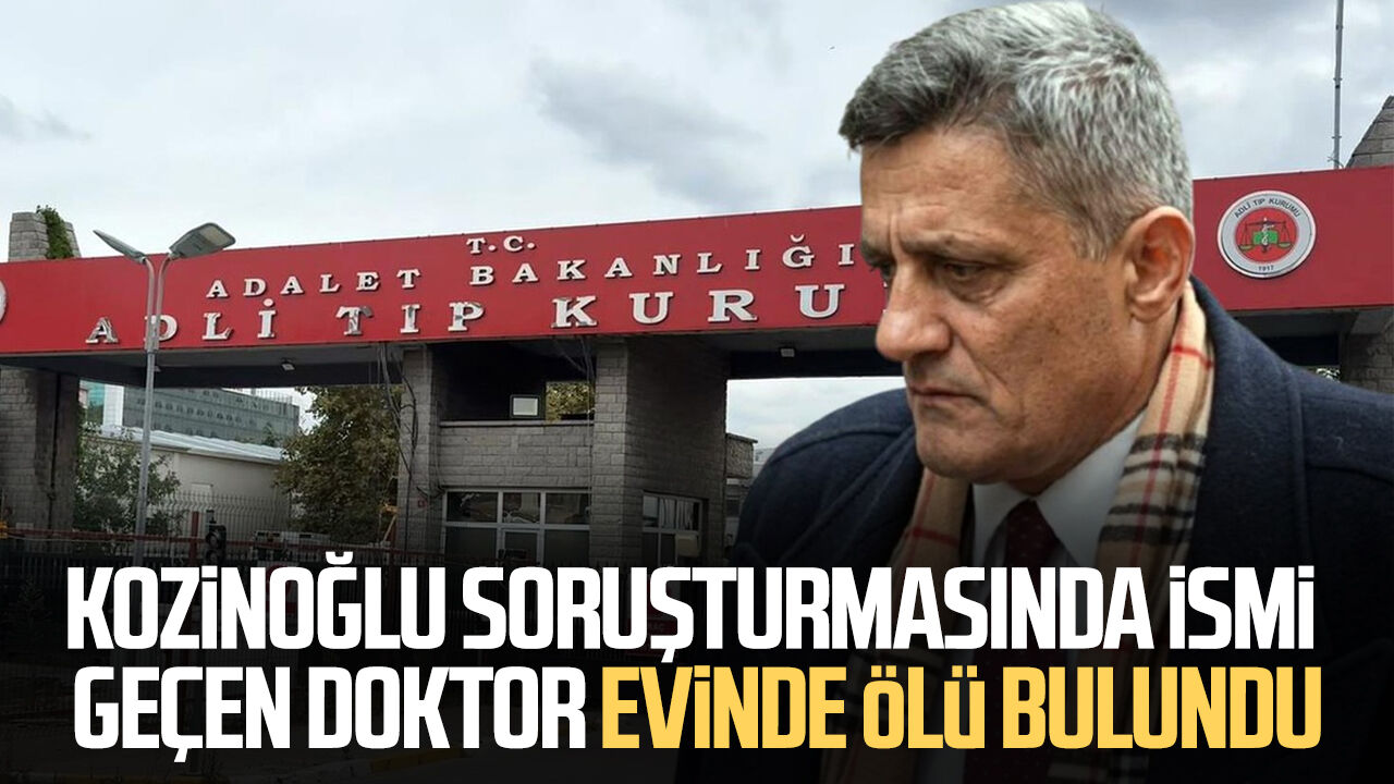 Kozinoğlu soruşturmasında ismi geçen doktor evinde ölü bulundu!