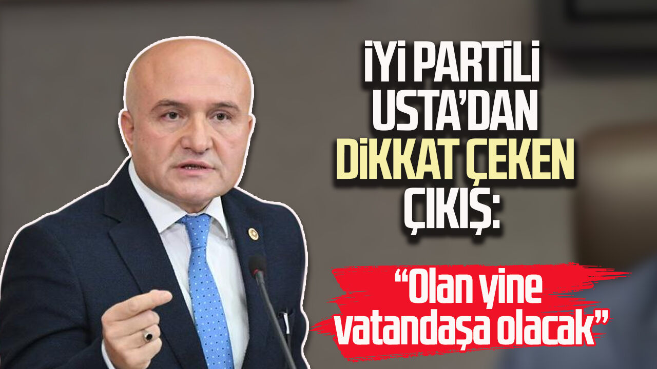 İYİ Partili Erhan Usta’dan dikkat çeken çıkış: “Olan yine vatandaşa olacak”