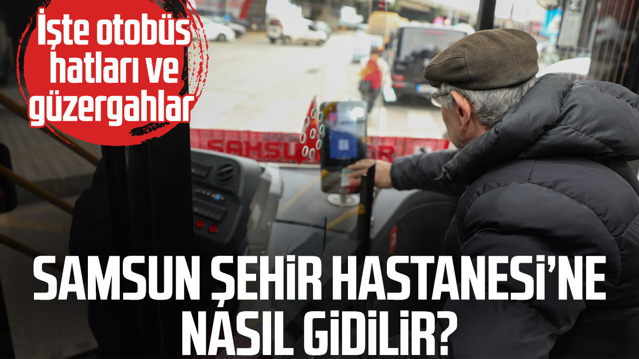 Samsun Şehir Hastanesi’ne nasıl gidilir? İşte otobüs hatları ve güzergahlar