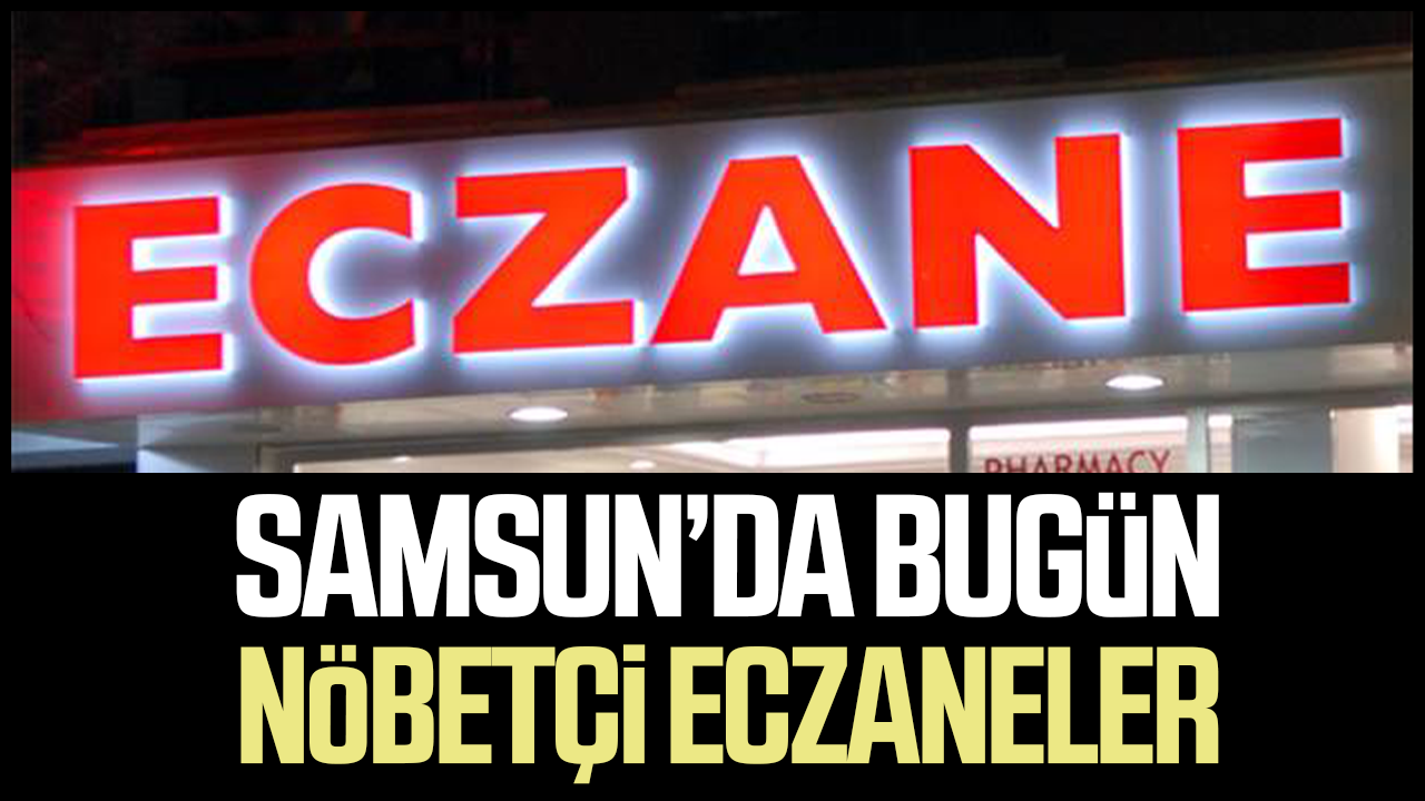 Samsun’da 12 Ekim bugün hangi eczaneler nöbetçi?