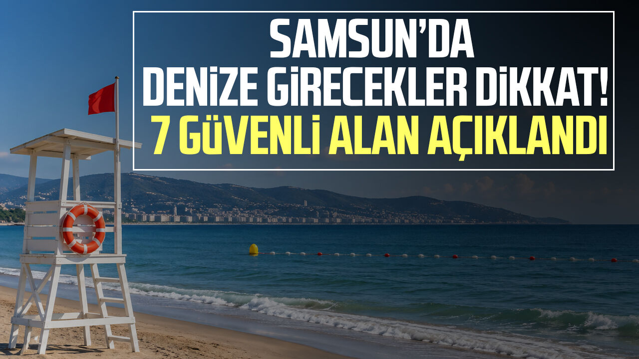 Samsun’da denize girecekler dikkat! 7 güvenli alan açıklandı