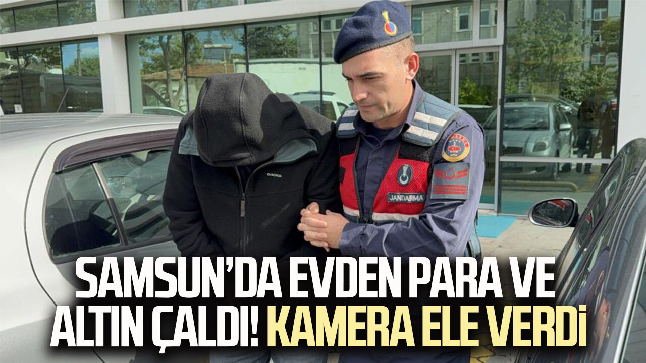 Samsun’da evden para ve altın çaldı! Kamera ele verdi
