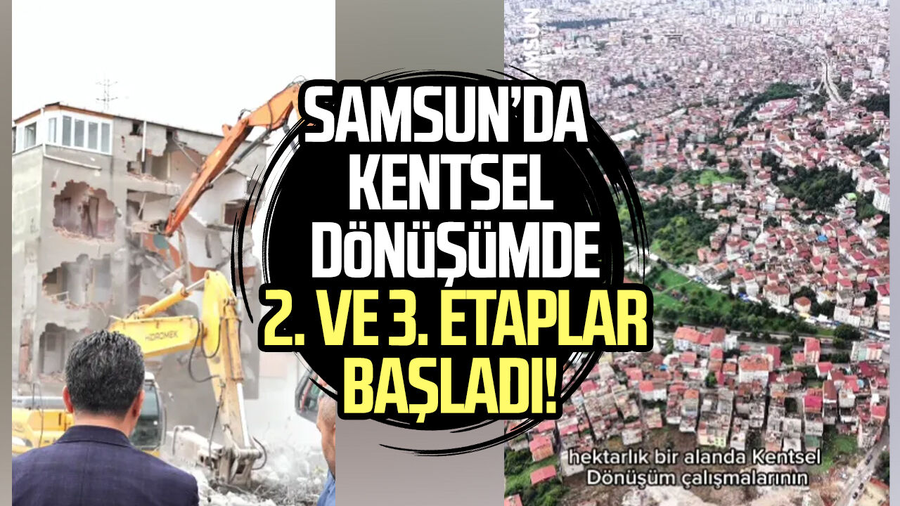 Samsun’da kentsel dönüşümde 2. ve 3. etaplar başladı!