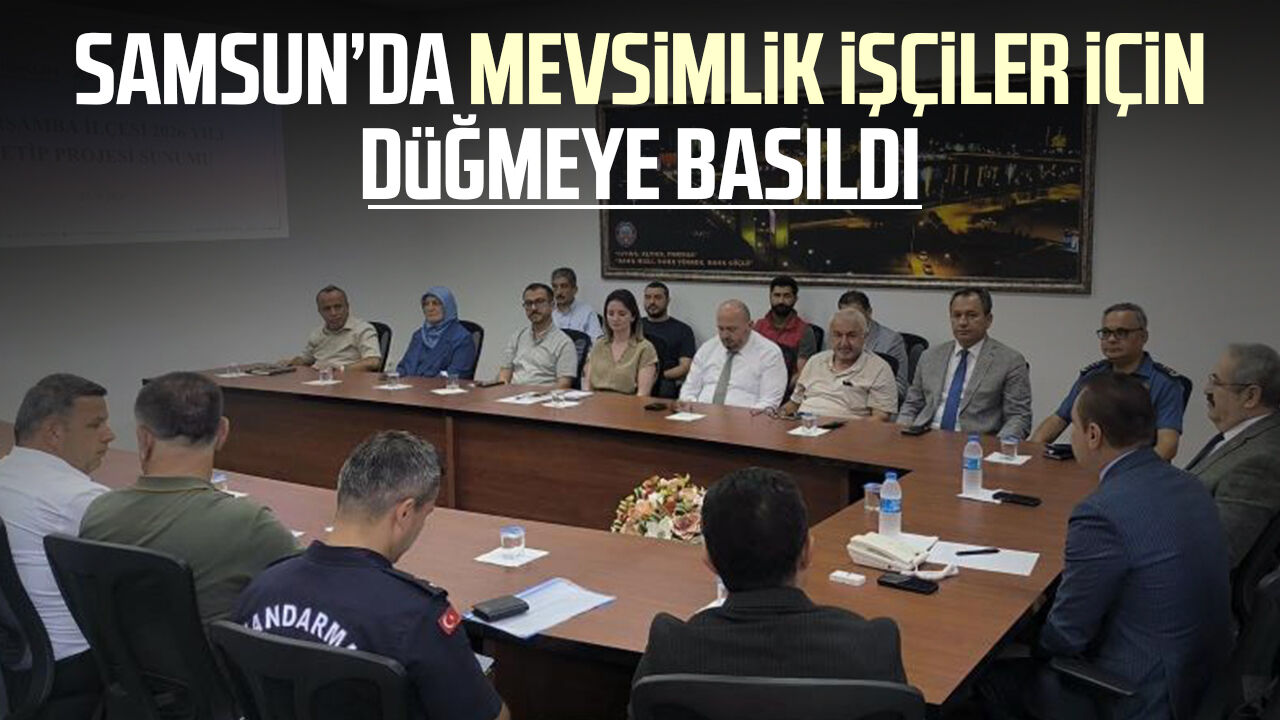 Samsun Haber: Samsun’da mevsimlik işçiler için düğmeye basıldı