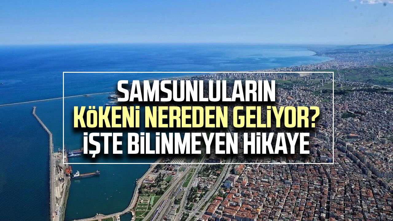 Samsunluların kökeni nereden geliyor? İşte bilinmeyen hikaye