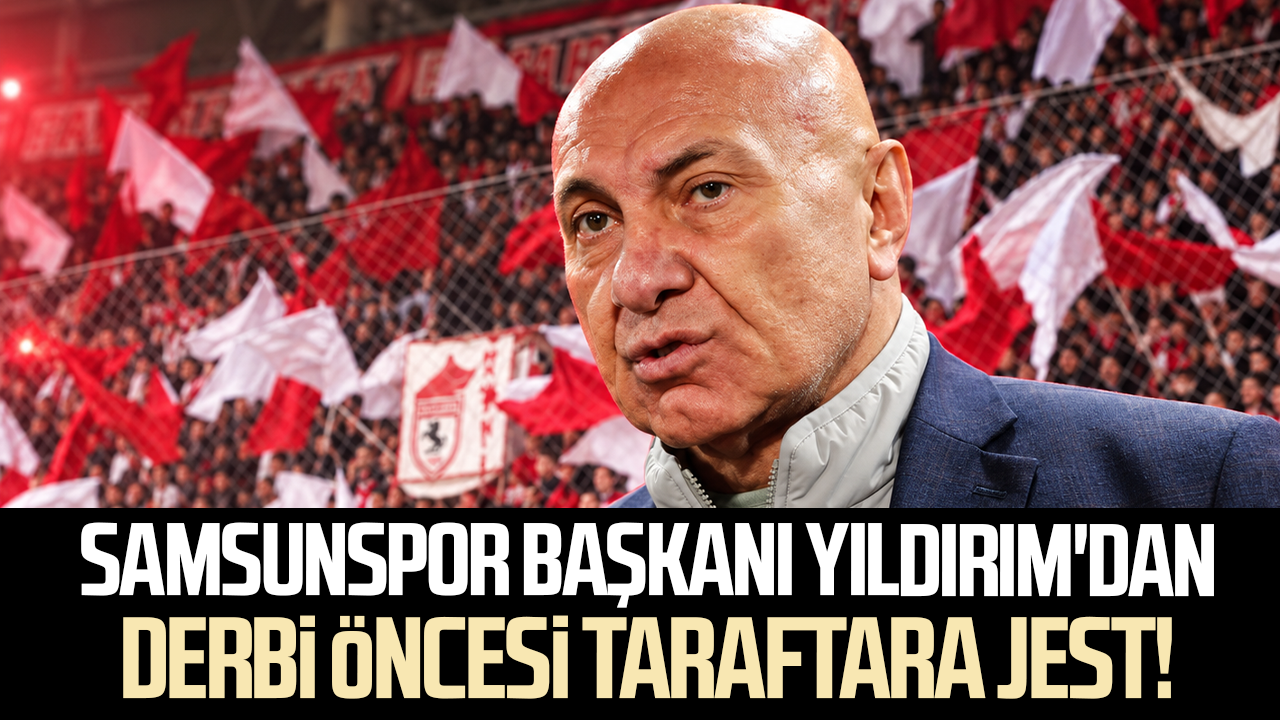 Samsunspor Başkanı Yıldırım'dan derbi öncesi taraftara jest!