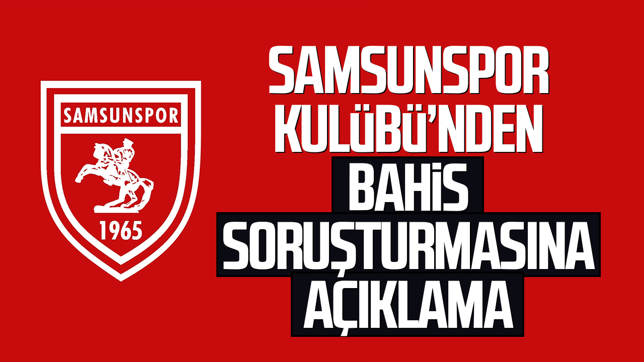 Samsunspor Kulübü’nden bahis soruşturmasına ilişkin açıklama