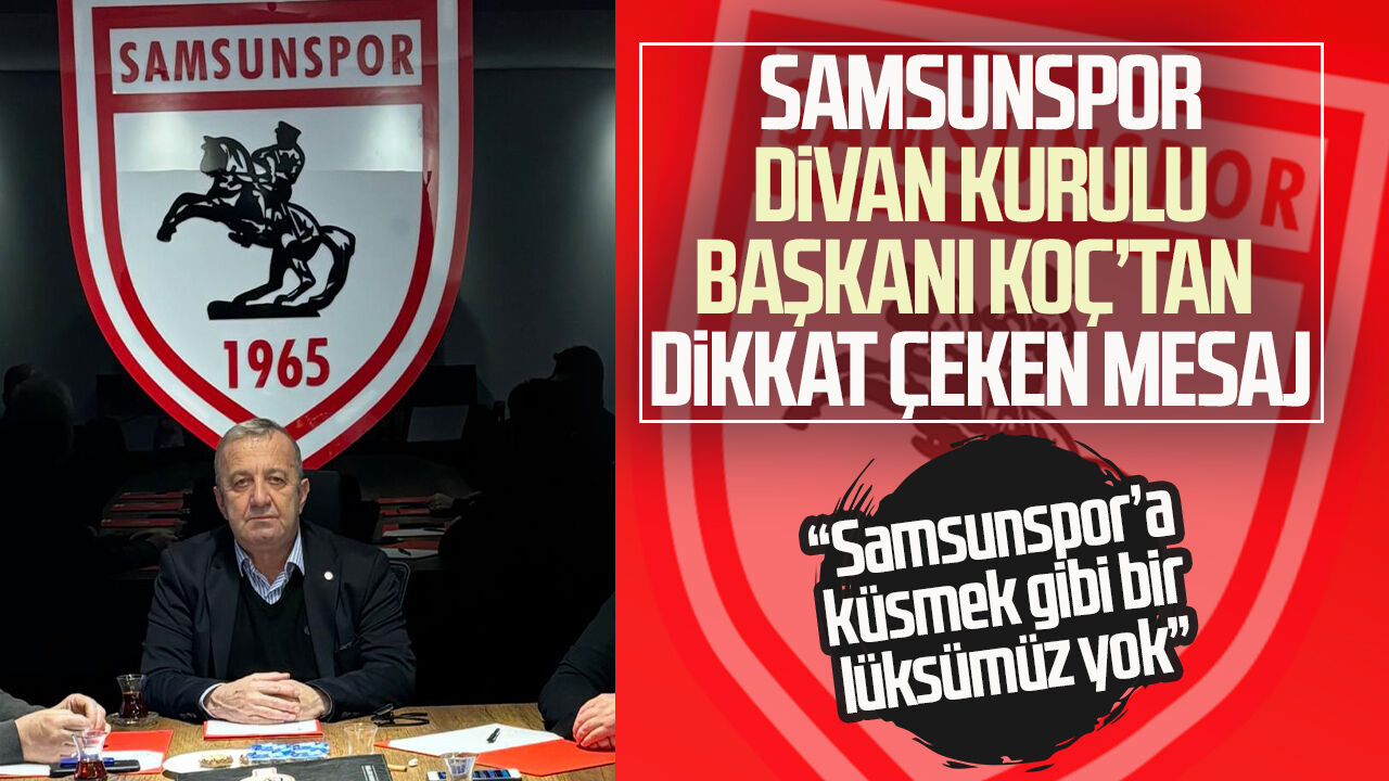 Samsunspor Divan Kurulu Başkanı Hasan Koç’tan dikkat çeken mesaj