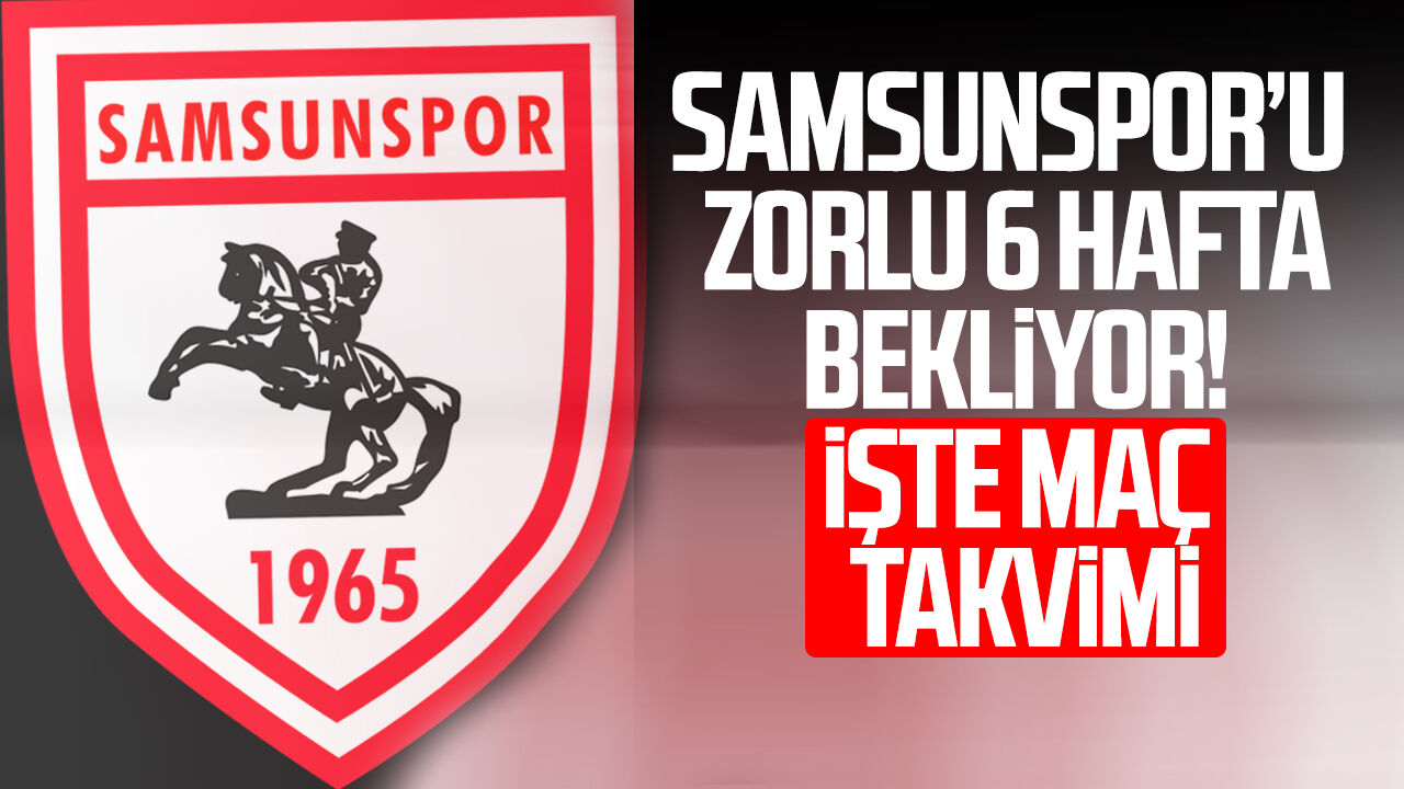 Samsunspor’u zorlu 6 hafta bekliyor! İşte maç takvimi