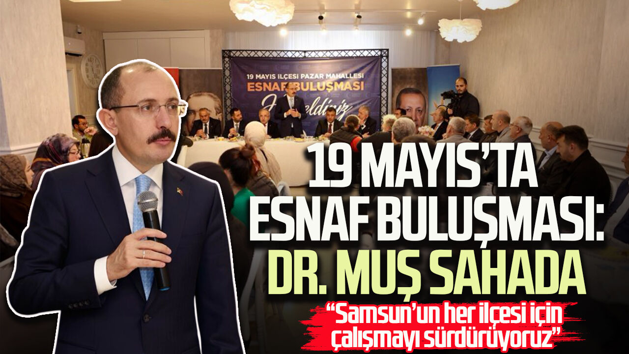 19 Mayıs’ta esnaf buluşması: Dr. Mehmet Muş sahada